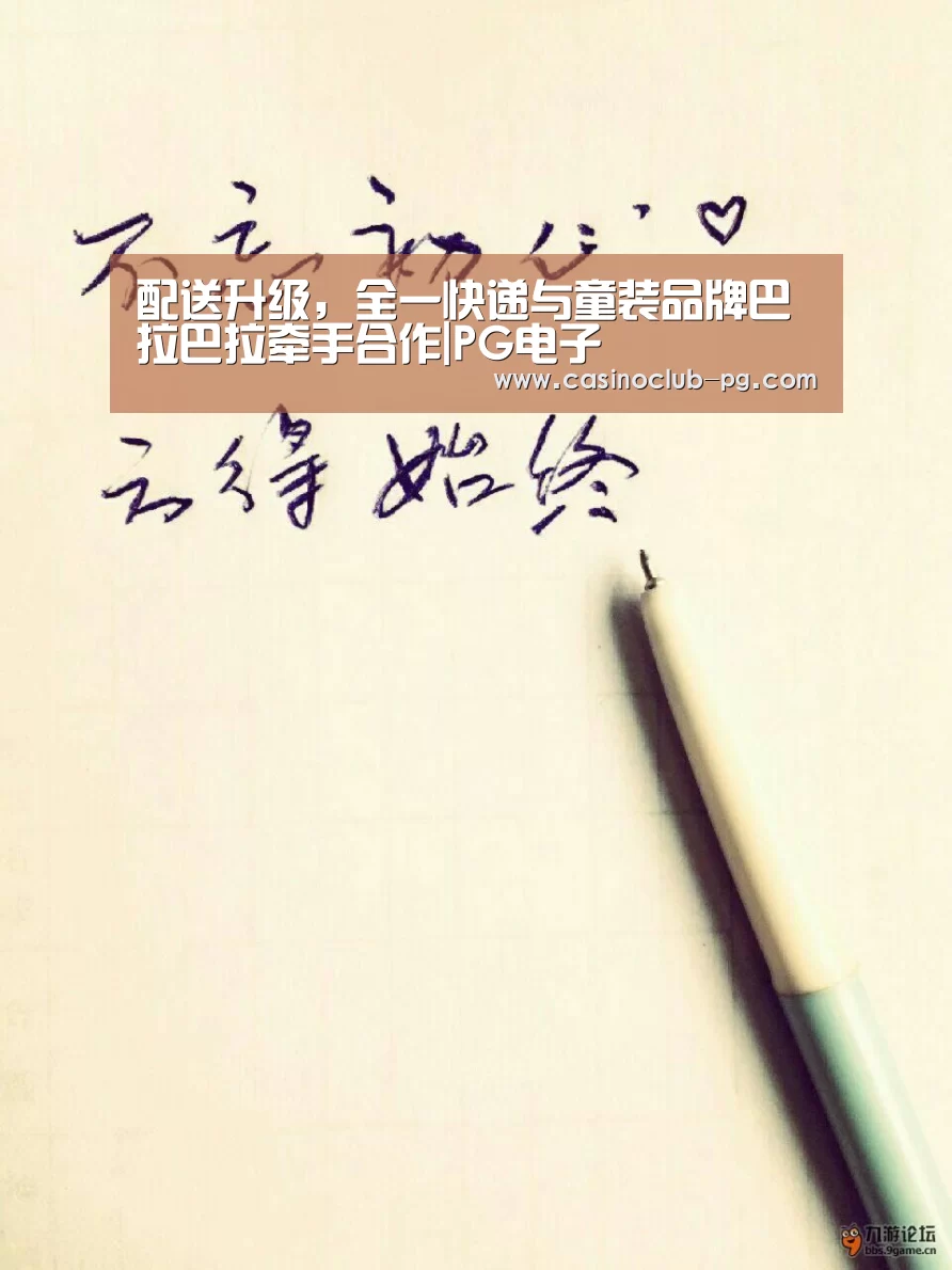 配送升级,全一快递与童装品牌巴拉巴拉牵手合作|PG电子(图1) PG入口